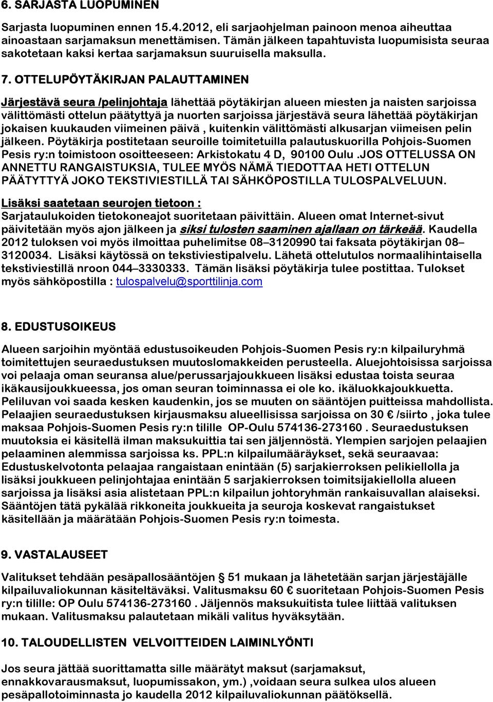 OTTELUPÖYTÄKIRJAN PALAUTTAMINEN Järjestävä seura /pelinjohtaja lähettää pöytäkirjan alueen miesten ja naisten sarjoissa välittömästi ottelun päätyttyä ja nuorten sarjoissa järjestävä seura lähettää