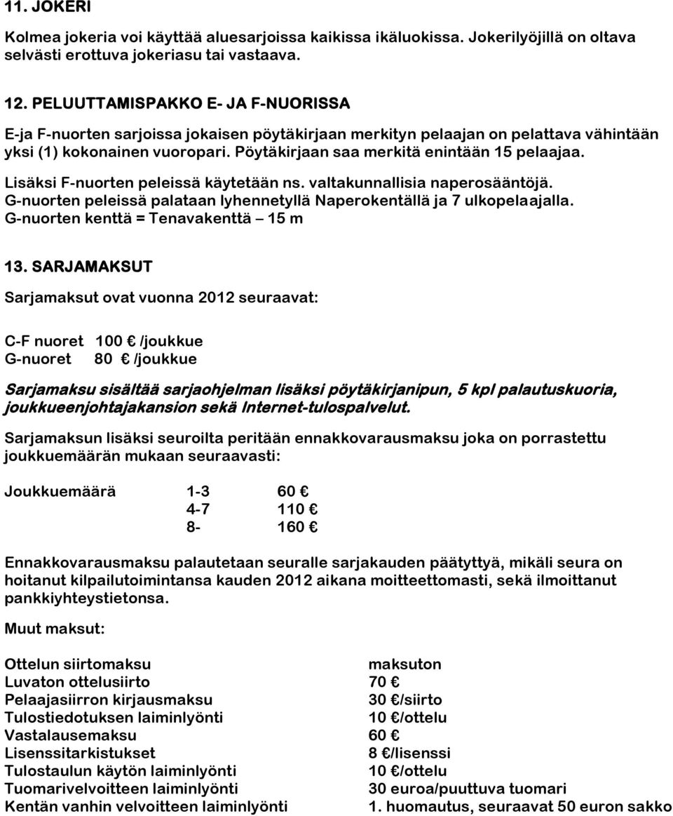 Lisäksi F-nuorten peleissä käytetään ns. valtakunnallisia naperosääntöjä. G-nuorten peleissä palataan lyhennetyllä Naperokentällä ja 7 ulkopelaajalla. G-nuorten kenttä = Tenavakenttä 15 m 13.