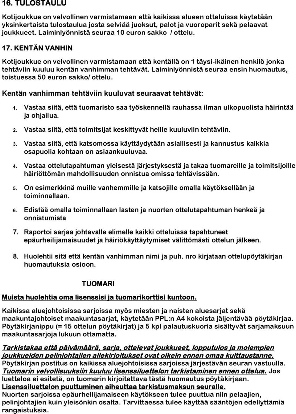 Laiminlyönnistä seuraa ensin huomautus, toistuessa 50 euron sakko/ ottelu. Kentän vanhimman tehtäviin kuuluvat seuraavat tehtävät: 1.