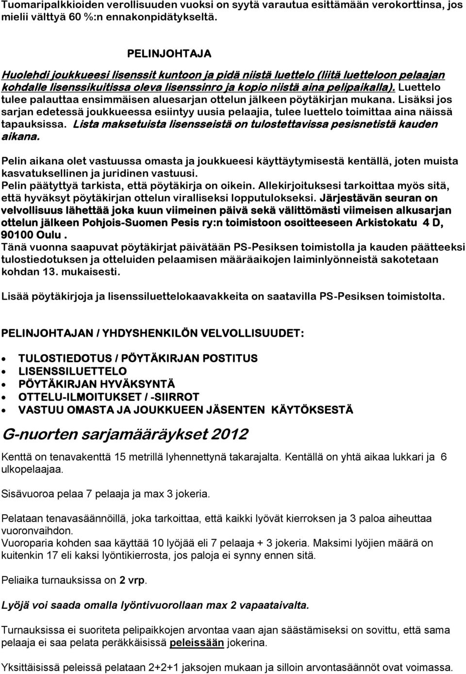 Luettelo tulee palauttaa ensimmäisen aluesarjan ottelun jälkeen pöytäkirjan mukana. Lisäksi jos sarjan edetessä joukkueessa esiintyy uusia pelaajia, tulee luettelo toimittaa aina näissä tapauksissa.