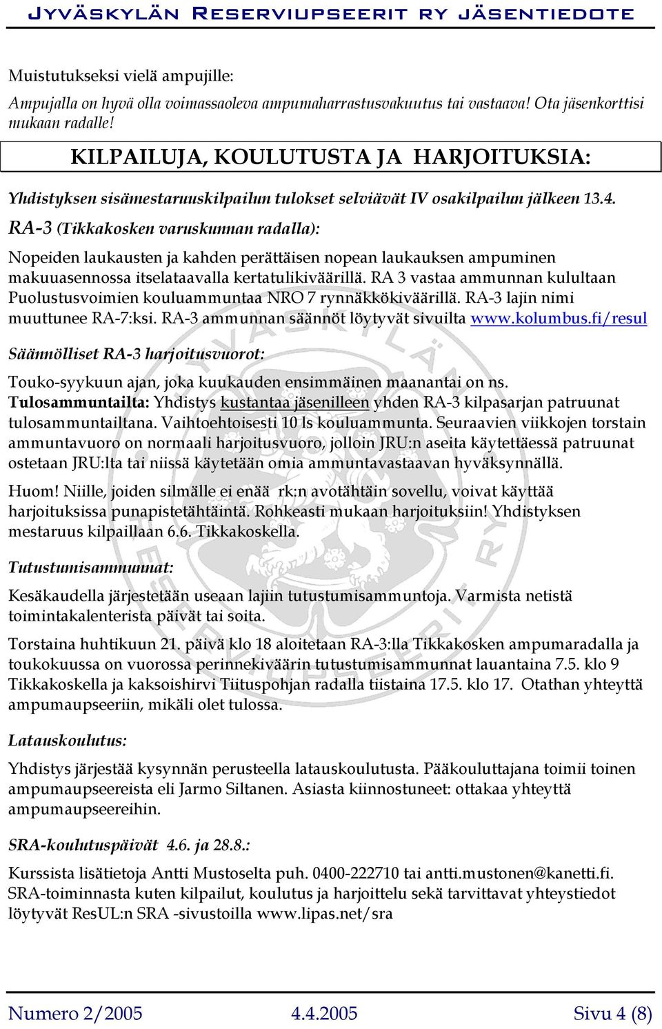 RA-3 (Tikkakosken varuskunnan radalla): Nopeiden laukausten ja kahden perättäisen nopean laukauksen ampuminen makuuasennossa itselataavalla kertatulikiväärillä.