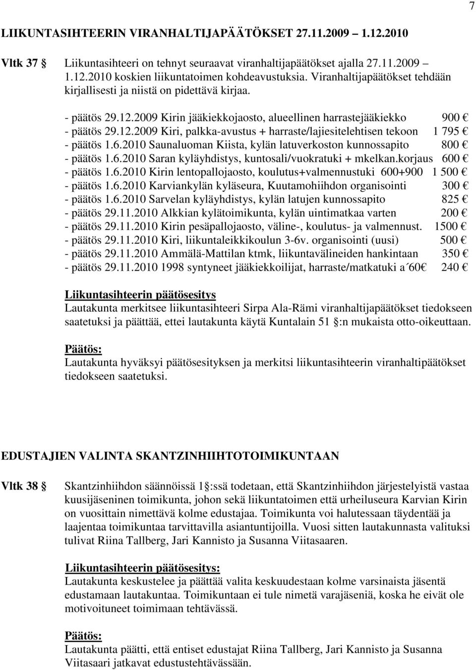 6.2010 Saunaluoman Kiista, kylän latuverkoston kunnossapito 800 - päätös 1.6.2010 Saran kyläyhdistys, kuntosali/vuokratuki + mkelkan.korjaus 600 - päätös 1.6.2010 Kirin lentopallojaosto, koulutus+valmennustuki 600+900 1 500 - päätös 1.