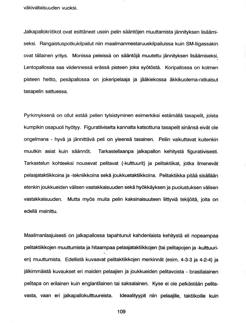 Lentopallossa saa viidennessä erässä pisteen joka syötöstä. Koripallossa on kolmen pisteen heitto, pesäpallossa on jokeripelaaja ja jääkiekossa äkkikuolema-ratkaisut tasapelin sattuessa.