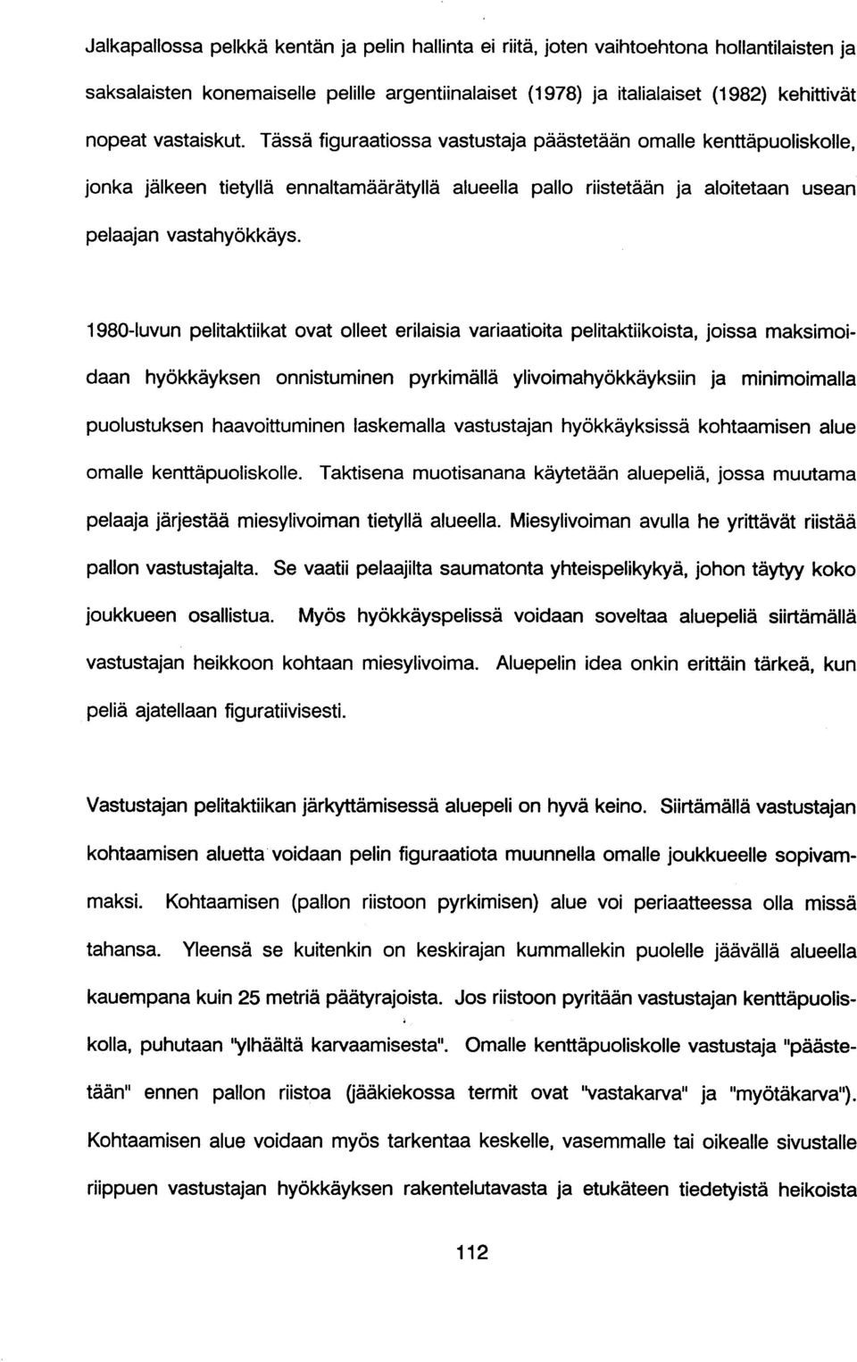 1980-luvun pelitaktiikat ovat olleet erilaisia variaatioita pelitaktiikoista, joissa maksimoidaan hyökkäyksen onnistuminen pyrkimällä ylivoimahyökkäyksiin ja minimoimalla puolustuksen haavoittuminen