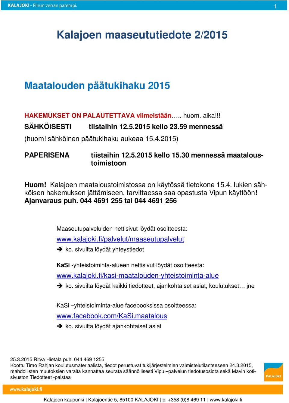 Ajanvaraus puh. 044 4691 255 tai 044 4691 256 Maaseutupalveluiden nettisivut löydät sitteesta: www.kalajki.fi/palvelut/maaseutupalvelut k.