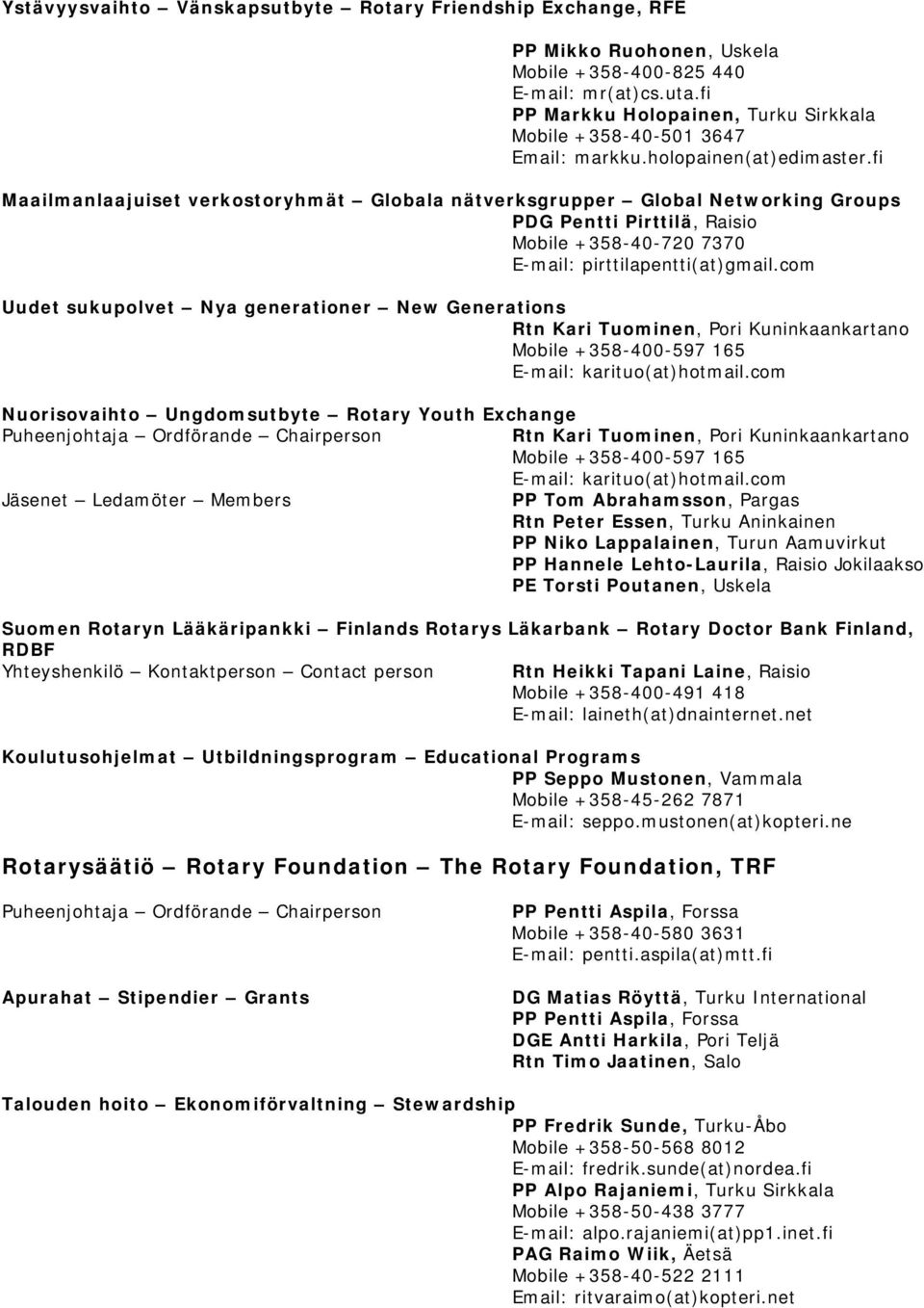 fi Maailmanlaajuiset verkostoryhmät Globala nätverksgrupper Global Networking Groups PDG Pentti Pirttilä, Raisio Mobile +358-40-720 7370 E-mail: pirttilapentti(at)gmail.