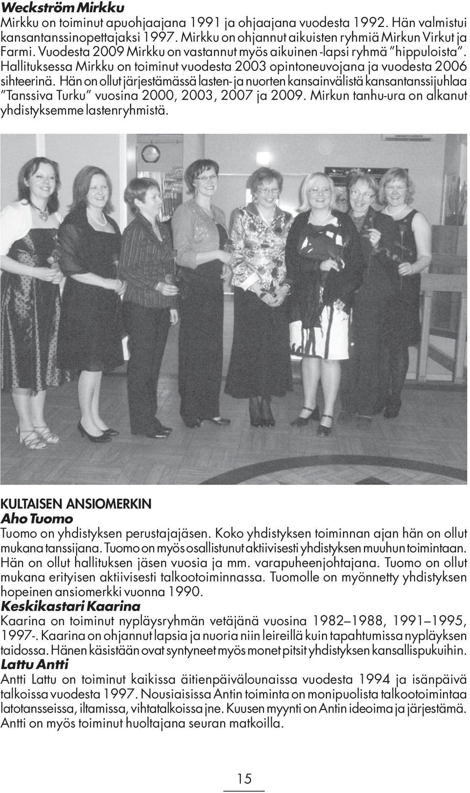 Hän on ollut järjestämässä lasten- ja nuorten kansainvälistä kansantanssijuhlaa Tanssiva Turku vuosina 2000, 2003, 2007 ja 2009. Mirkun tanhu-ura on alkanut yhdistyksemme lastenryhmistä.