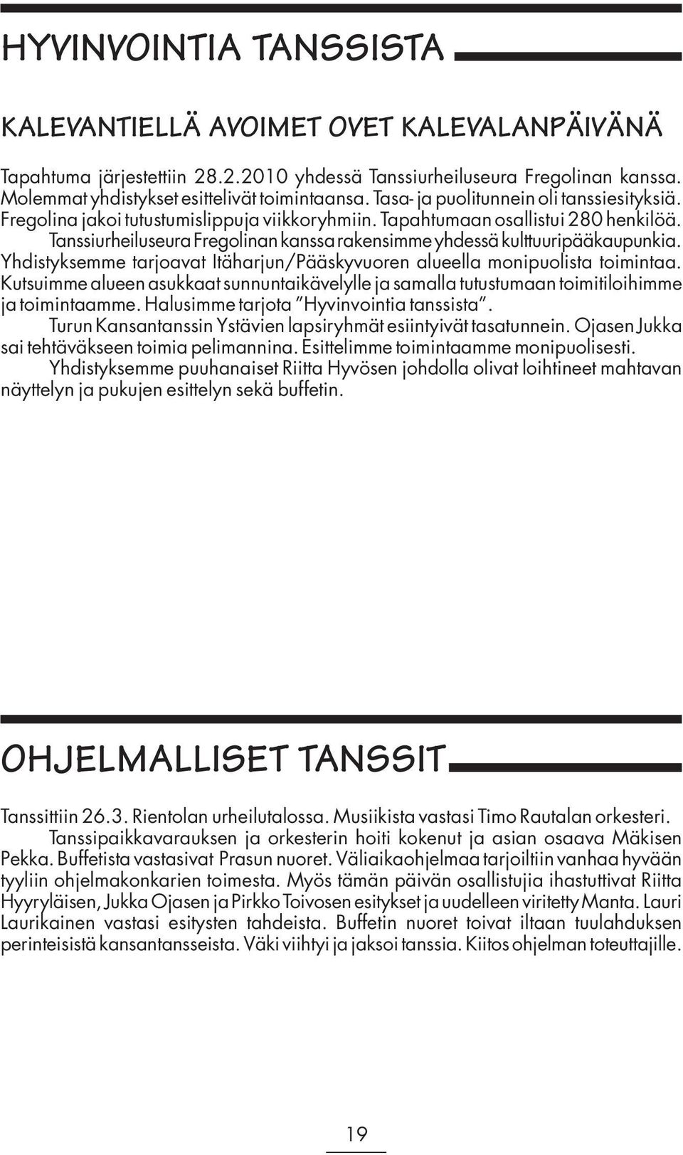 Tanssiurheiluseura Fregolinan kanssa rakensimme yhdessä kulttuuripääkaupunkia. Yhdistyksemme tarjoavat Itäharjun/Pääskyvuoren alueella monipuolista toimintaa.