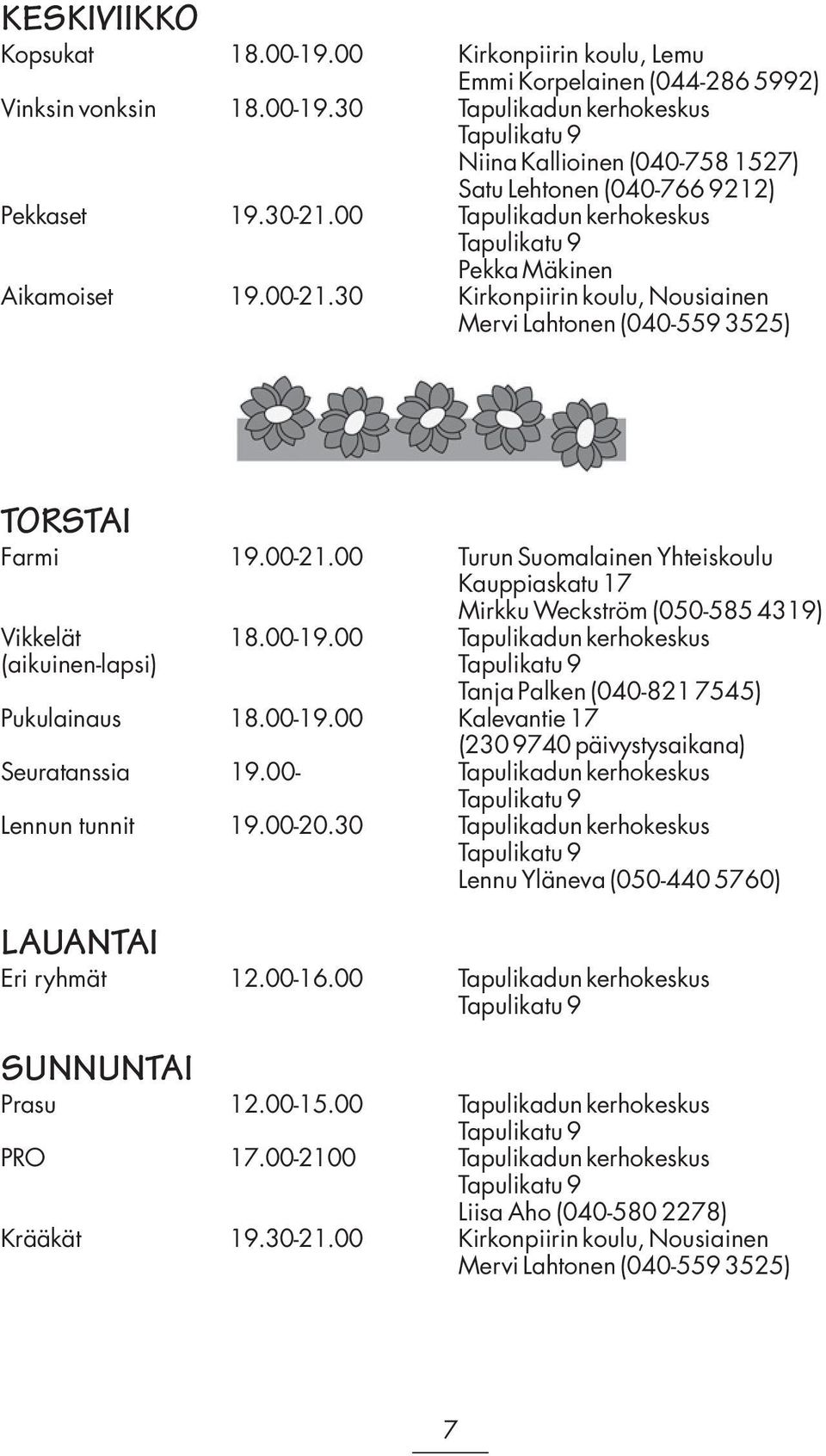 00-19.00 Tapulikadun kerhokeskus (aikuinen-lapsi) Tapulikatu 9 Tanja Palken (040-821 7545) Pukulainaus 18.00-19.00 Kalevantie 17 (230 9740 päivystysaikana) Seuratanssia 19.