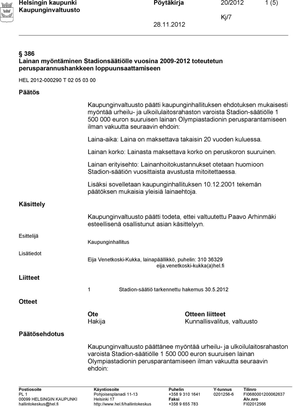 todeta, ettei valtuutettu Paavo Arhinmäki esteellisenä osallistunut asian käsittelyyn. Kaupunginhallitus Liitteet 1 Stadion-säätiö tarkennettu hakemus 30.5.