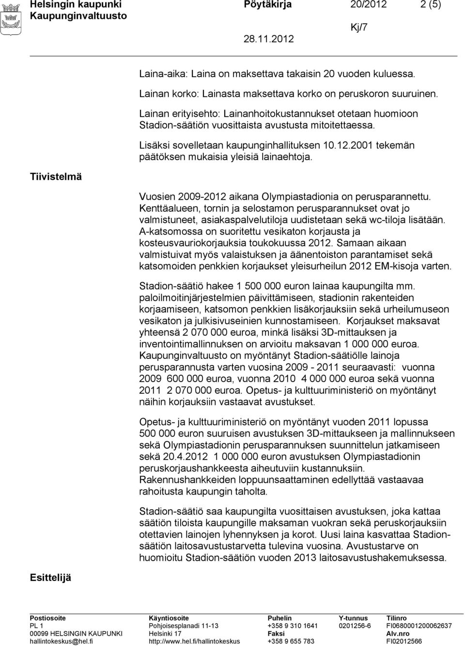 A-katsomossa on suoritettu vesikaton korjausta ja kosteusvauriokorjauksia toukokuussa 2012.