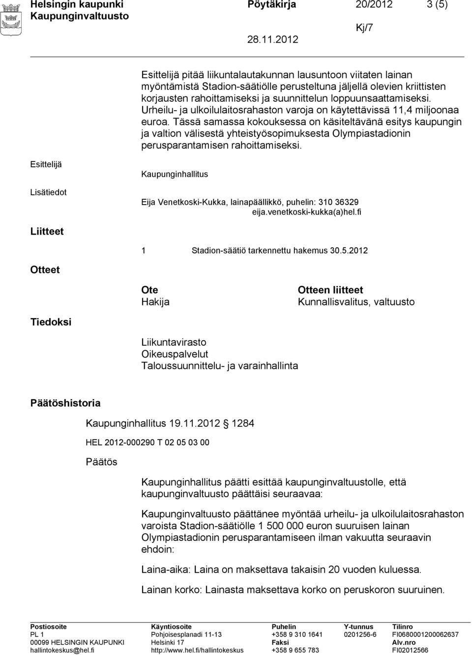 Tässä samassa kokouksessa on käsiteltävänä esitys kaupungin ja valtion välisestä yhteistyösopimuksesta Olympiastadionin perusparantamisen rahoittamiseksi.