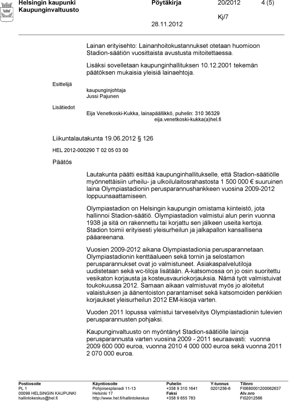 vuosina 2009-2012 loppuunsaattamiseen. Olympiastadion on Helsingin kaupungin omistama kiinteistö, jota hallinnoi Stadion-säätiö.