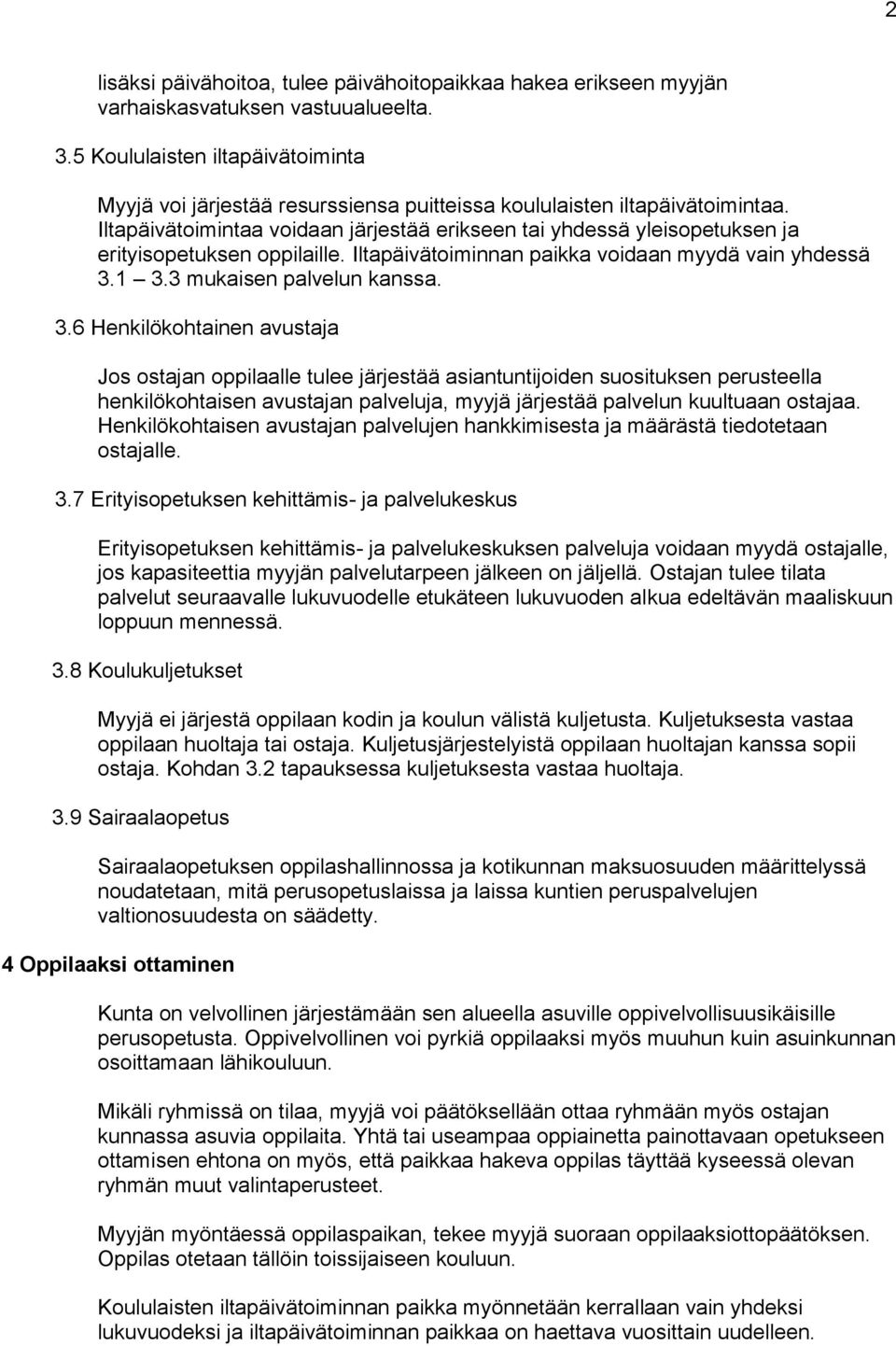 Iltapäivätoimintaa voidaan järjestää erikseen tai yhdessä yleisopetuksen ja erityisopetuksen oppilaille. Iltapäivätoiminnan paikka voidaan myydä vain yhdessä 3.