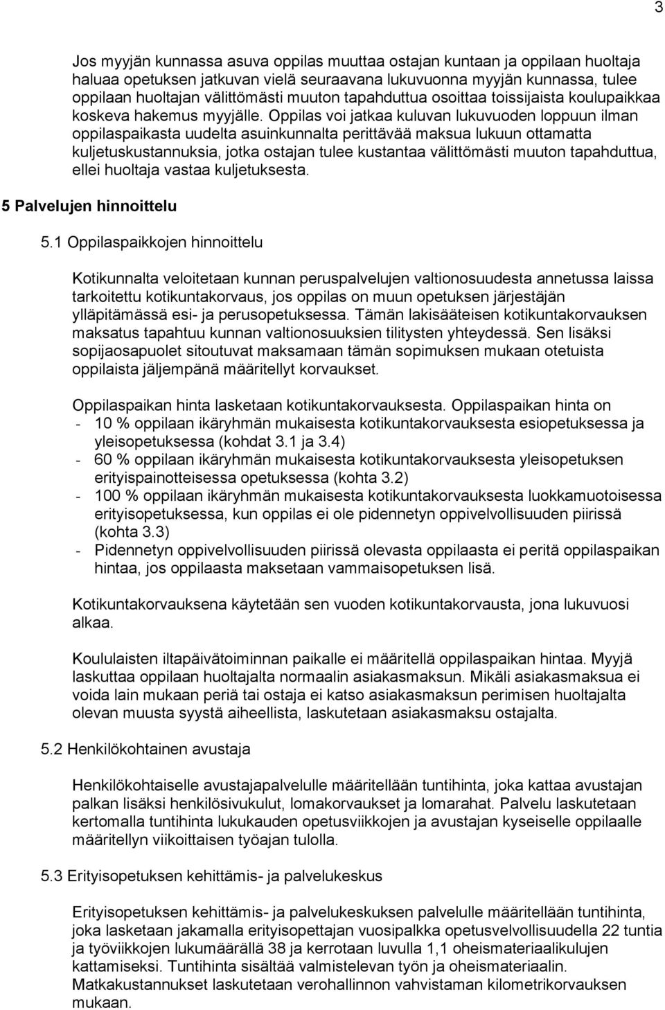 Oppilas voi jatkaa kuluvan lukuvuoden loppuun ilman oppilaspaikasta uudelta asuinkunnalta perittävää maksua lukuun ottamatta kuljetuskustannuksia, jotka ostajan tulee kustantaa välittömästi muuton