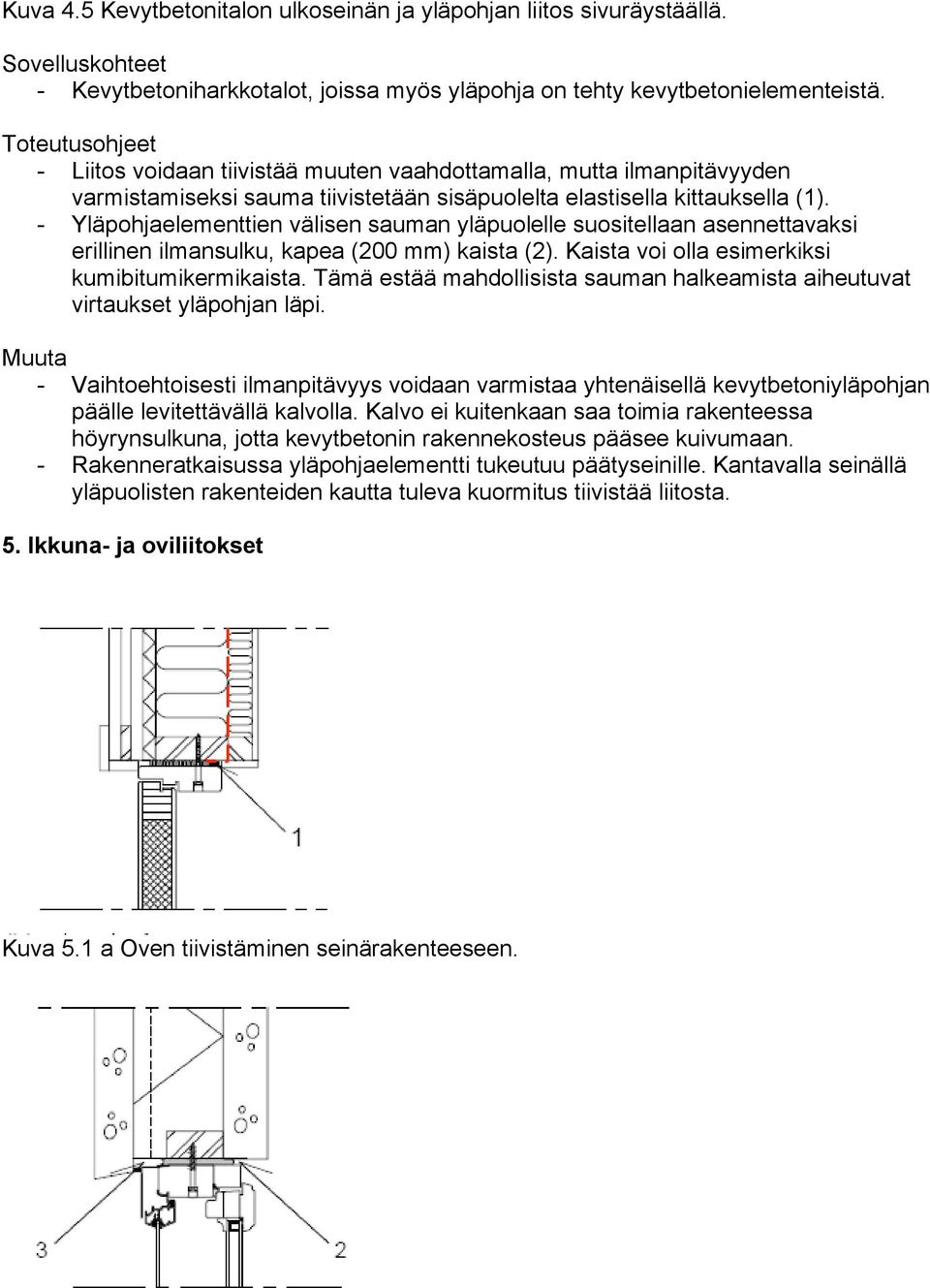 - Yläpohjaelementtien välisen sauman yläpuolelle suositellaan asennettavaksi erillinen ilmansulku, kapea (200 mm) kaista (2). Kaista voi olla esimerkiksi kumibitumikermikaista.