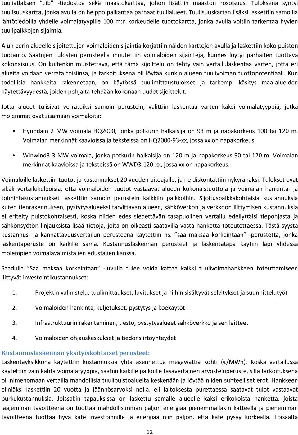 Alun perin alueelle sijoitettujen voimaloiden sijaintia korjattiin näiden karttojen avulla ja laskettiin koko puiston tuotanto.