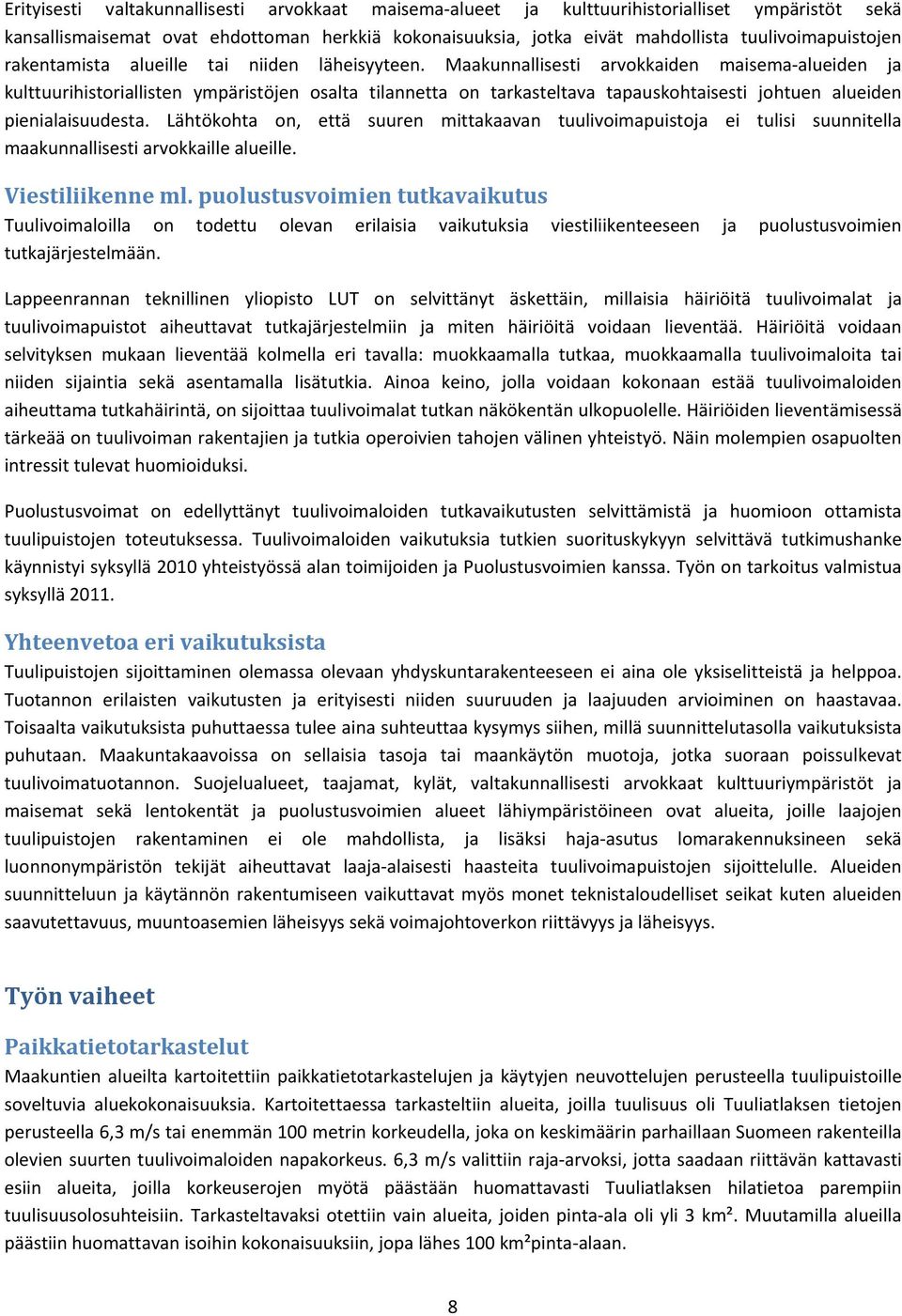 Maakunnallisesti arvokkaiden maisema alueiden ja kulttuurihistoriallisten ympäristöjen osalta tilannetta on tarkasteltava tapauskohtaisesti johtuen alueiden pienialaisuudesta.
