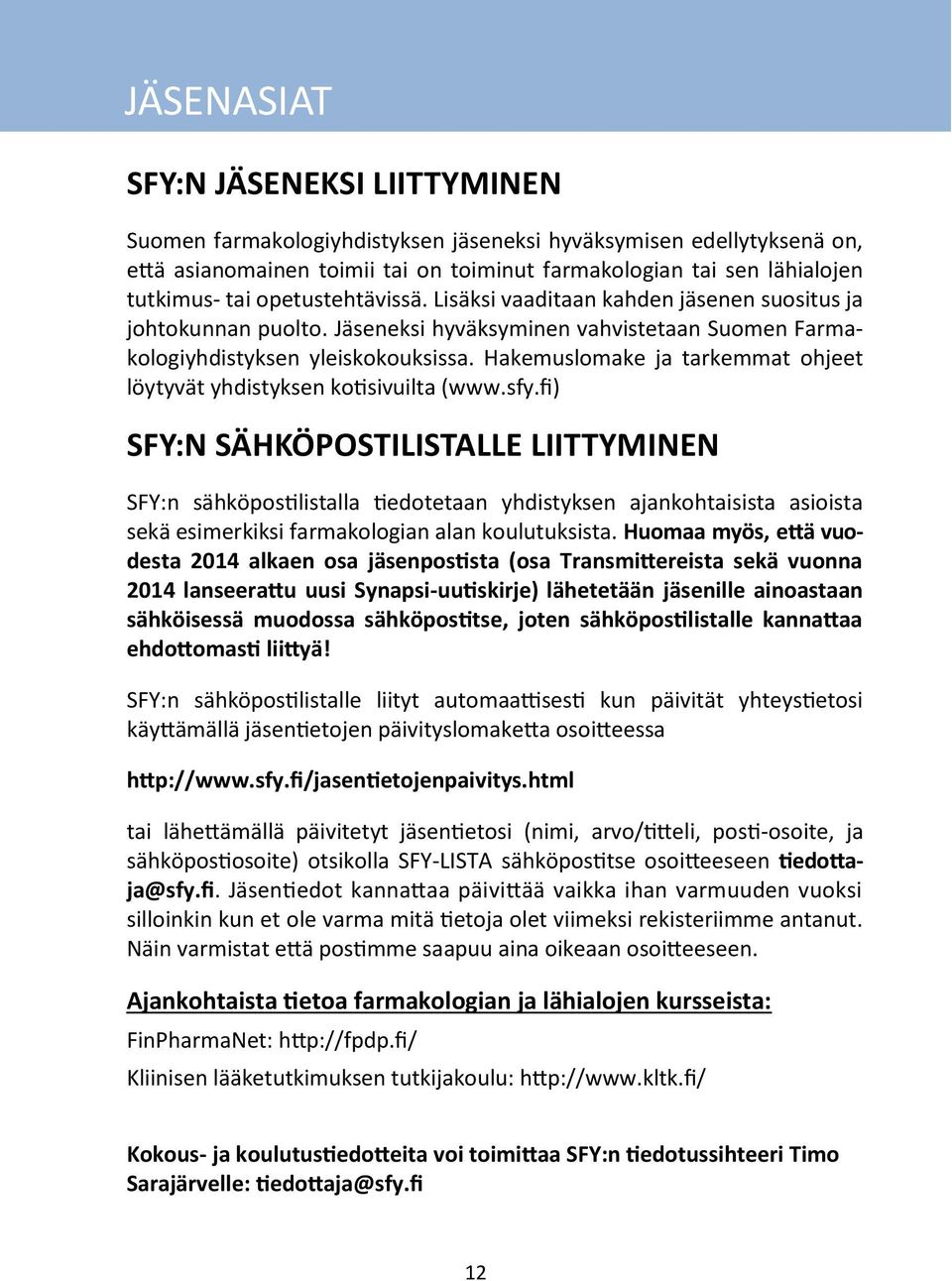 Hakemuslomake ja tarkemmat ohjeet löytyvät yhdistyksen kotisivuilta (www.sfy.