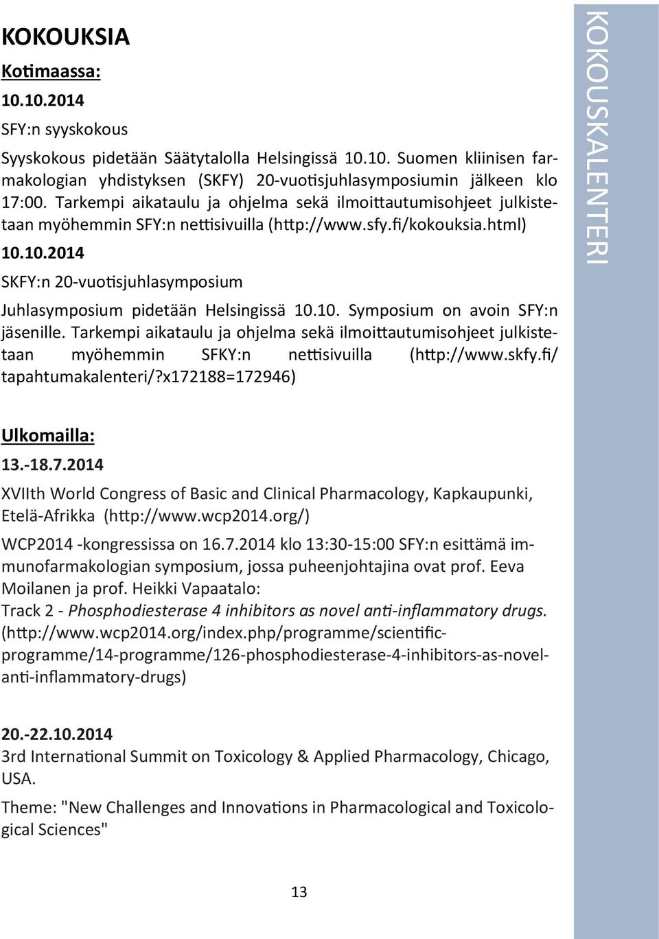 10.2014 SKFY:n 20-vuotisjuhlasymposium Juhlasymposium pidetään Helsingissä 10.10. Symposium on avoin SFY:n jäsenille.