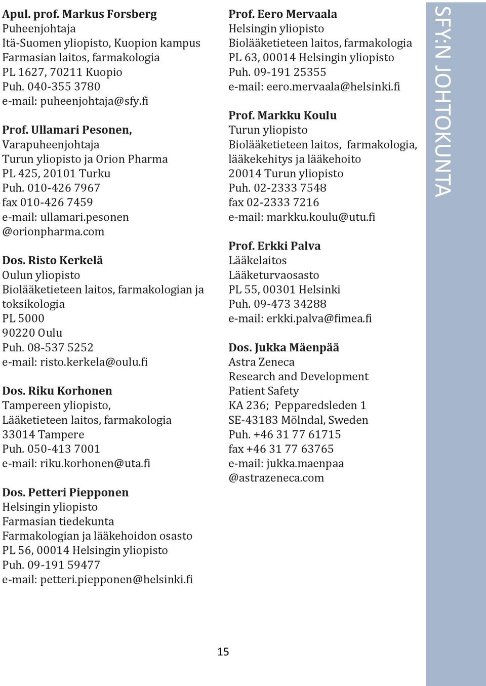 Risto Kerkelä Oulun yliopisto Biola a ketieteen laitos, farmakologian ja toksikologia PL 5000 90220 Oulu Puh. 08-537 5252 e-mail: risto.kerkela@oulu.fi Dos.