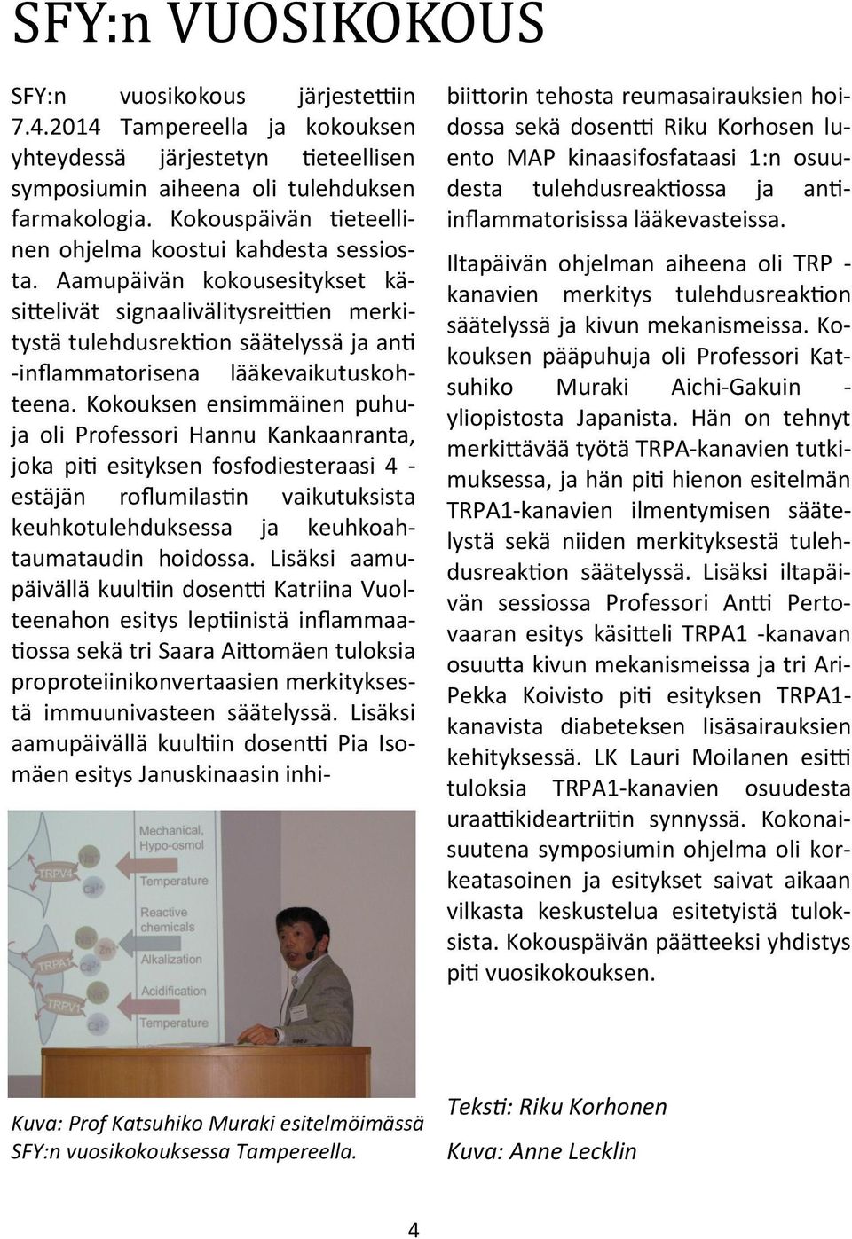 Aamupäivän kokousesitykset käsittelivät signaalivälitysreittien merkitystä tulehdusrektion säätelyssä ja anti -inflammatorisena lääkevaikutuskohteena.
