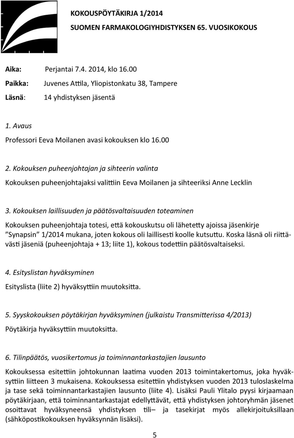 Kokouksen laillisuuden ja päätösvaltaisuuden toteaminen Kokouksen puheenjohtaja totesi, että kokouskutsu oli lähetetty ajoissa jäsenkirje Synapsin 1/2014 mukana, joten kokous oli laillisesti koolle