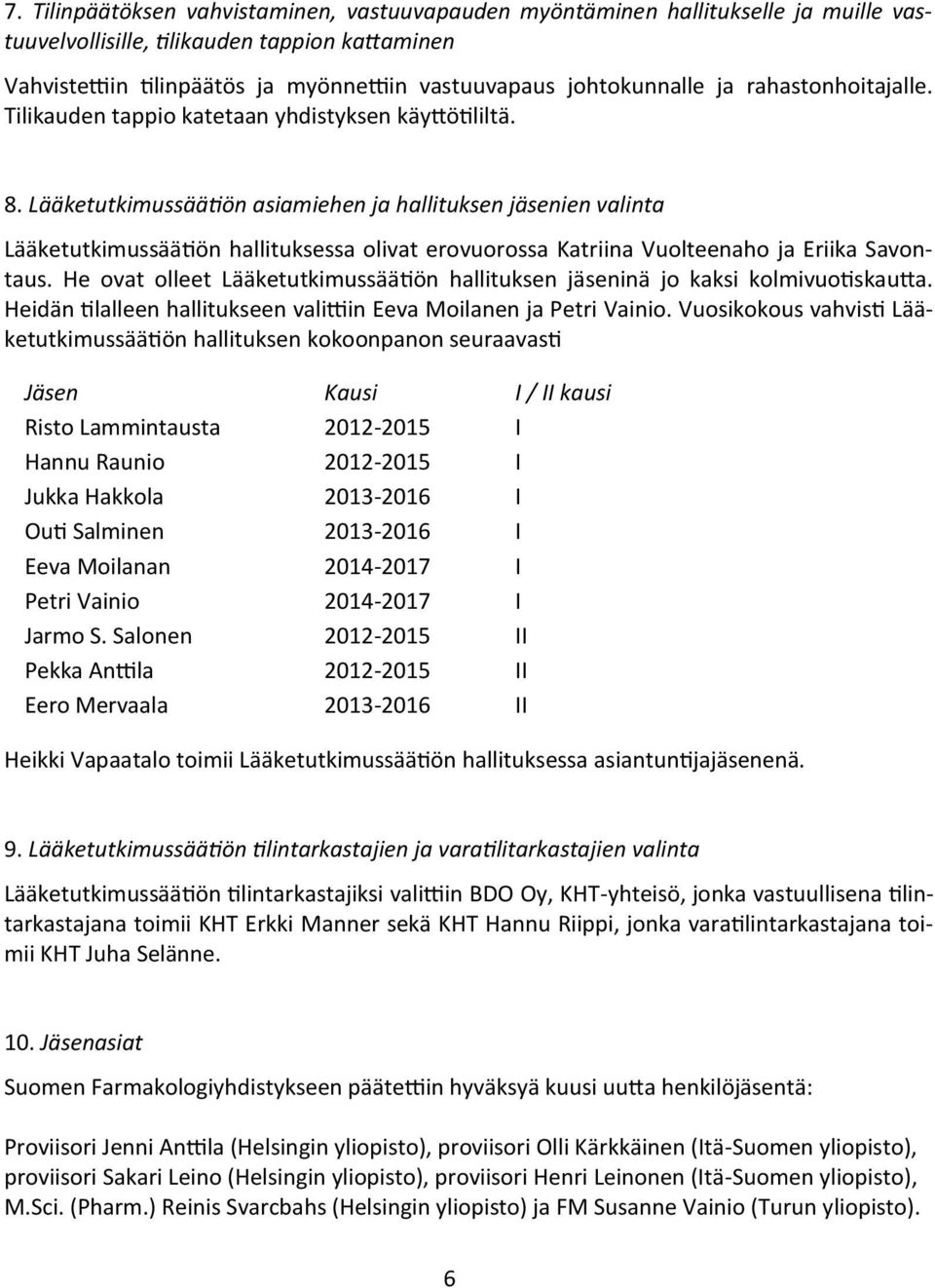 Lääketutkimussäätiön asiamiehen ja hallituksen jäsenien valinta Lääketutkimussäätiön hallituksessa olivat erovuorossa Katriina Vuolteenaho ja Eriika Savontaus.