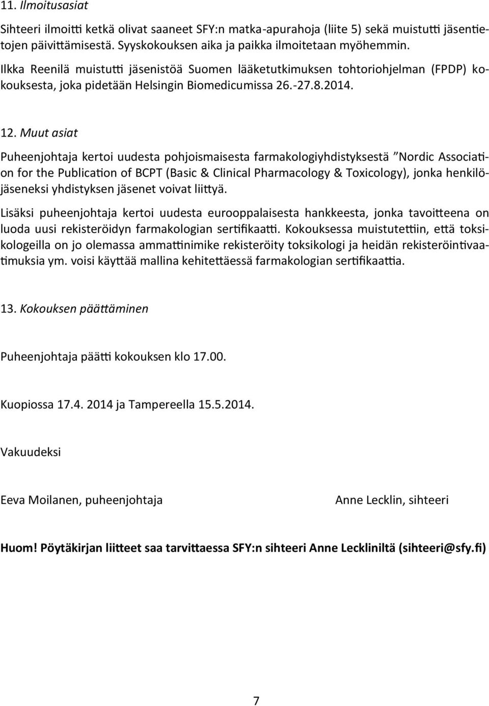 Muut asiat Puheenjohtaja kertoi uudesta pohjoismaisesta farmakologiyhdistyksestä Nordic Association for the Publication of BCPT (Basic & Clinical Pharmacology & Toxicology), jonka henkilöjäseneksi