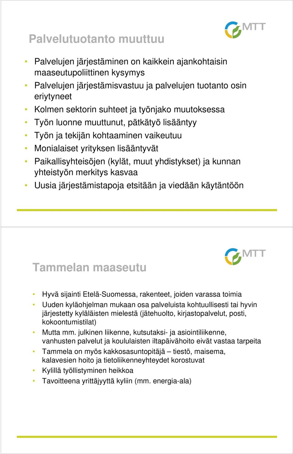 yhteistyön merkitys kasvaa Uusia järjestämistapoja etsitään ja viedään käytäntöön Tammelan maaseutu Hyvä sijainti Etelä-Suomessa, rakenteet, joiden varassa toimia Uuden kyläohjelman mukaan osa