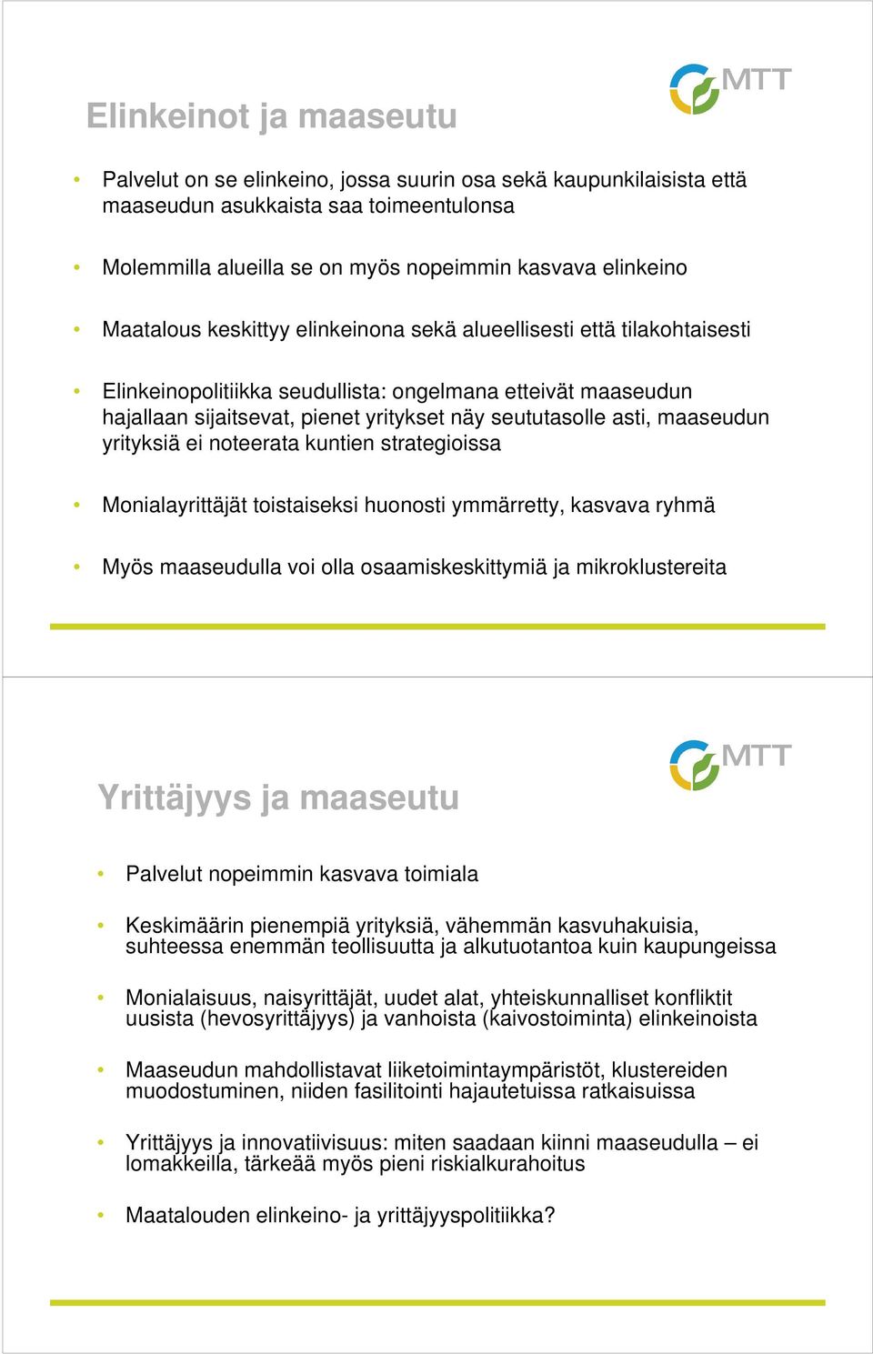 maaseudun yrityksiä ei noteerata kuntien strategioissa Monialayrittäjät toistaiseksi huonosti ymmärretty, kasvava ryhmä Myös maaseudulla voi olla osaamiskeskittymiä ja mikroklustereita Yrittäjyys ja