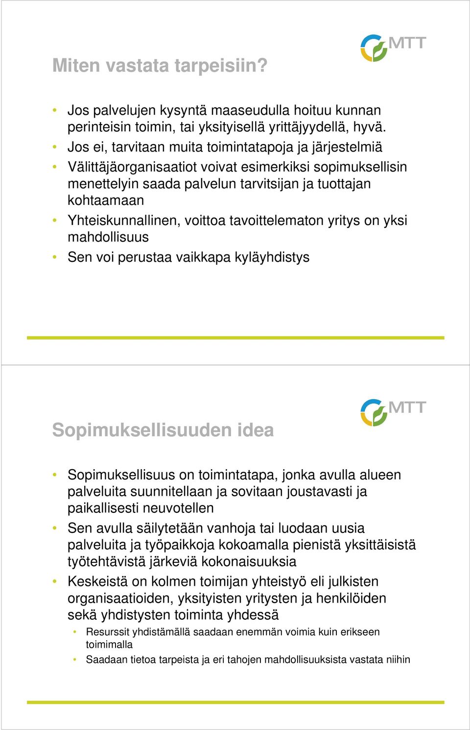 voittoa tavoittelematon yritys on yksi mahdollisuus Sen voi perustaa vaikkapa kyläyhdistys Sopimuksellisuuden idea Sopimuksellisuus on toimintatapa, jonka avulla alueen palveluita suunnitellaan ja