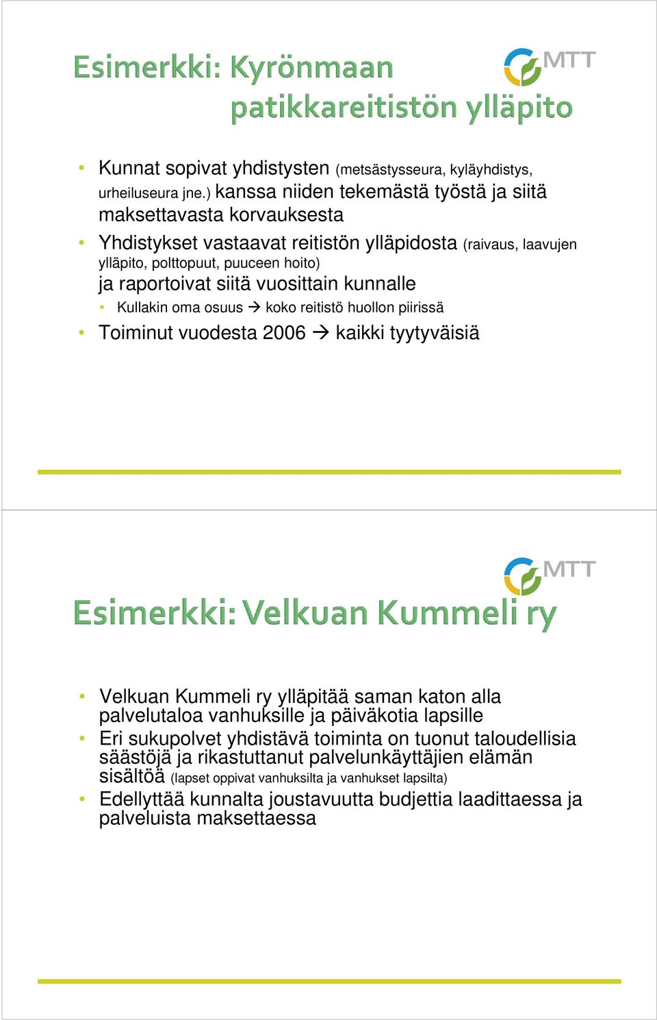 raportoivat siitä vuosittain kunnalle Kullakin oma osuus koko reitistö huollon piirissä Toiminut vuodesta 2006 kaikki tyytyväisiä Velkuan Kummeli ry ylläpitää saman katon alla