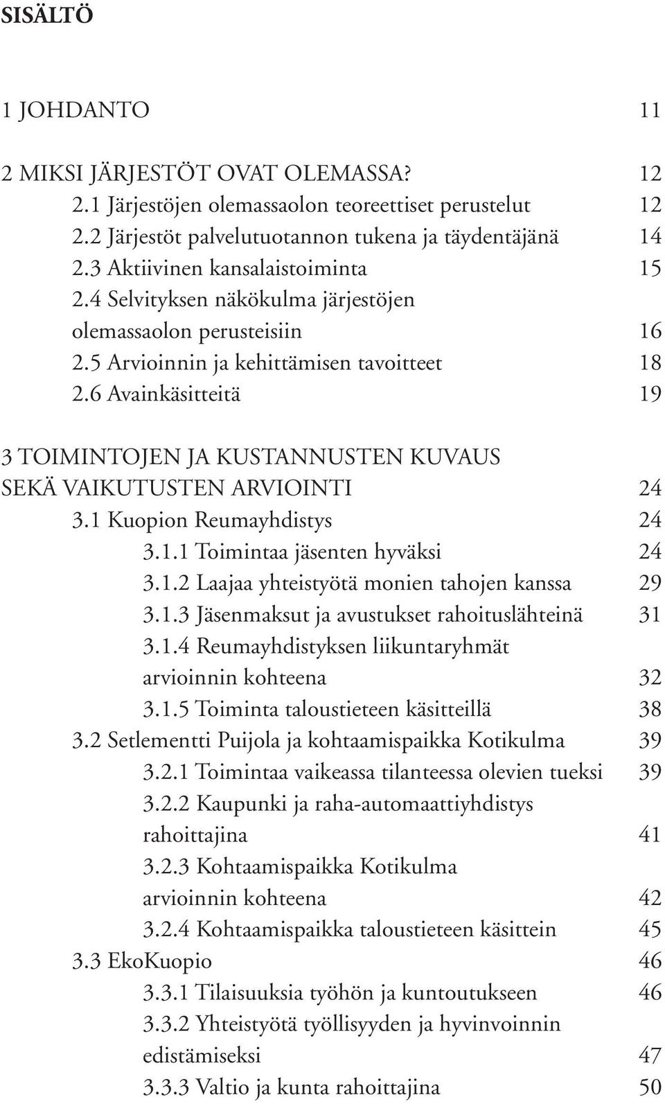 6 Avainkäsitteitä 19 3 TOIMINTOJEN JA KUSTANNUSTEN KUVAUS SEKÄ VAIKUTUSTEN ARVIOINTI 24 3.1 Kuopion Reumayhdistys 24 3.1.1 Toimintaa jäsenten hyväksi 24 3.1.2 Laajaa yhteistyötä monien tahojen kanssa 29 3.
