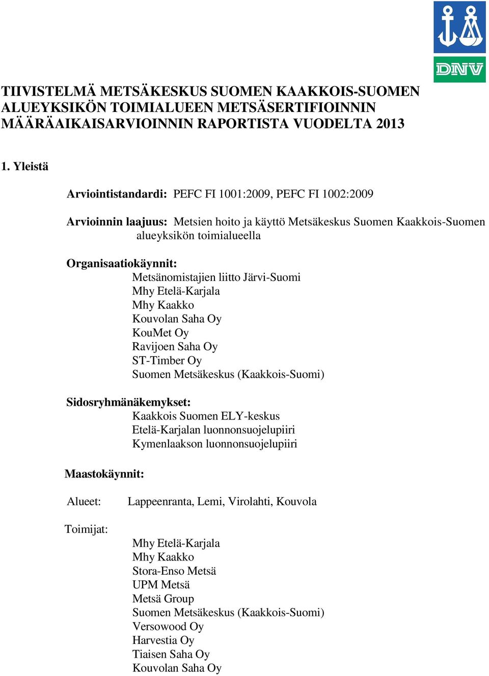 Metsänomistajien liitto Järvi-Suomi Mhy Etelä-Karjala Mhy Kaakko Kouvolan Saha Oy KouMet Oy Ravijoen Saha Oy ST-Timber Oy Suomen Metsäkeskus (Kaakkois-Suomi) Sidosryhmänäkemykset: Kaakkois Suomen