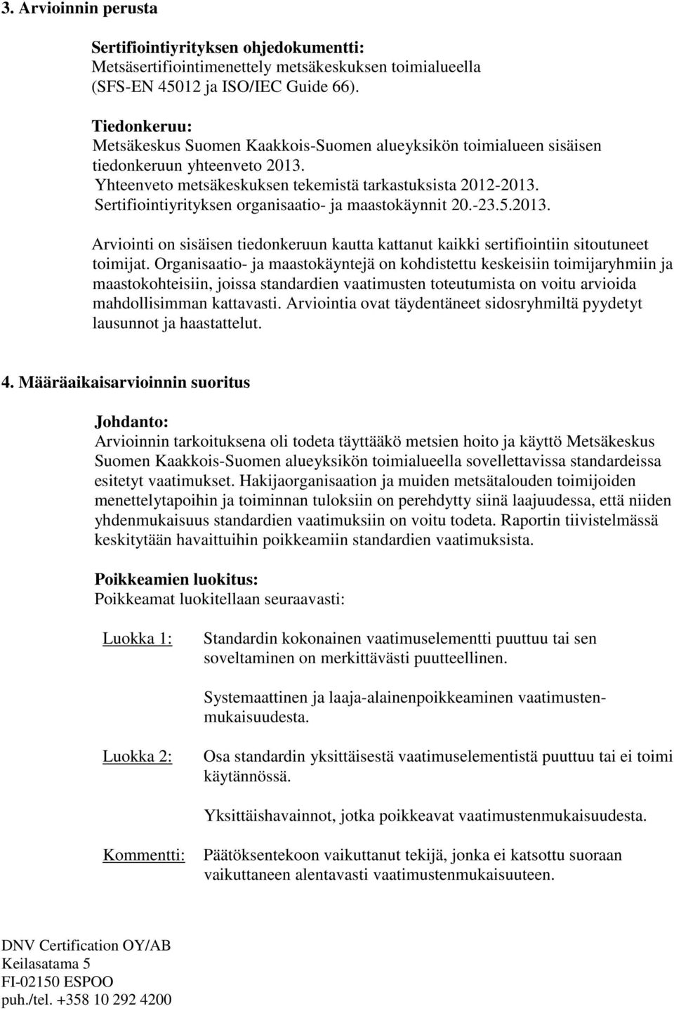 Sertifiointiyrityksen organisaatio- ja maastokäynnit 20.-23.5.2013. Arviointi on sisäisen tiedonkeruun kautta kattanut kaikki sertifiointiin sitoutuneet toimijat.