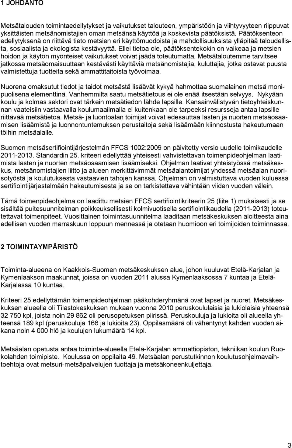 Ellei tietoa ole, päätöksentekokin on vaikeaa ja metsien hoidon ja käytön myönteiset vaikutukset voivat jäädä toteutumatta.