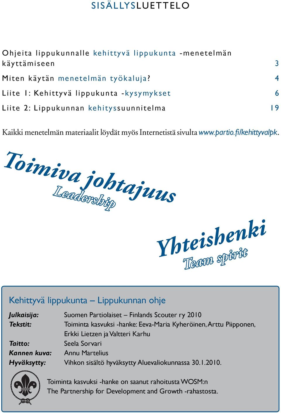 Toimiva johtajuus Leadership Yhteishenki Team spirit Kehittyvä lippukunta Lippukunnan ohje Julkaisija: Suomen Partiolaiset Finlands Scouter ry 2010 Tekstit: Toiminta kasvuksi -hanke: Eeva-Maria