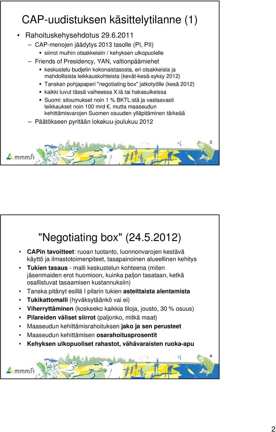 ja mahdollisista leikkauskohteista (kevät-kesä-syksy 2012) Tanskan pohjapaperi "negotiating box" jatkotyölle (kesä 2012) kaikki luvut tässä vaiheessa X:iä tai hakasulkeissa Suomi: sitoumukset noin 1