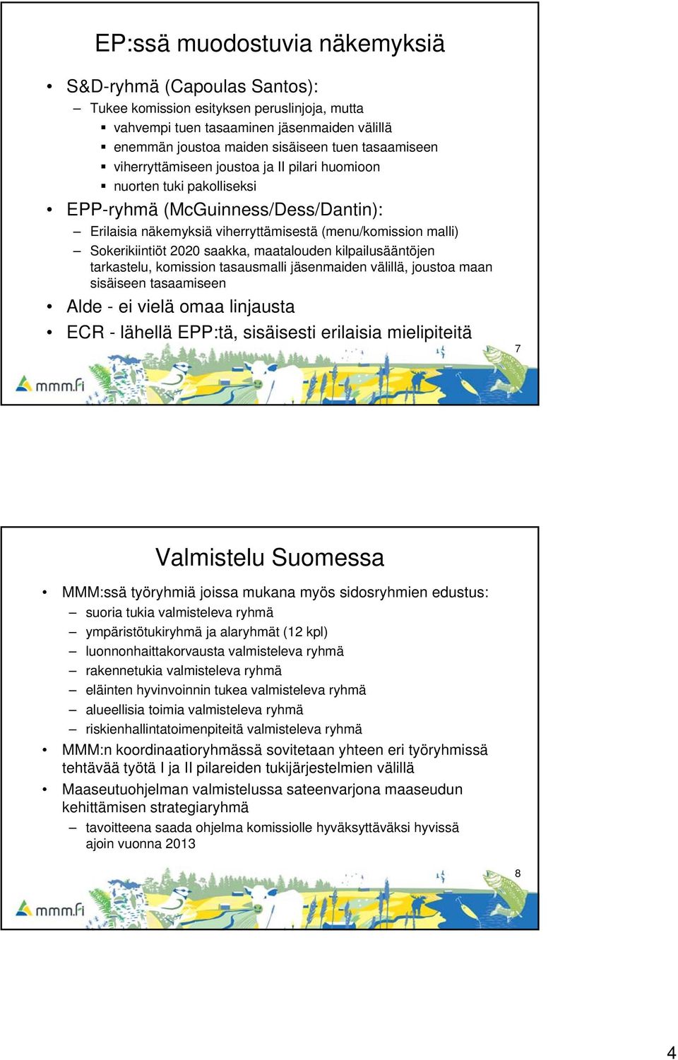 maatalouden kilpailusääntöjen tarkastelu, komission tasausmalli jäsenmaiden välillä, joustoa maan sisäiseen tasaamiseen Alde - ei vielä omaa linjausta ECR - lähellä EPP:tä, sisäisesti erilaisia