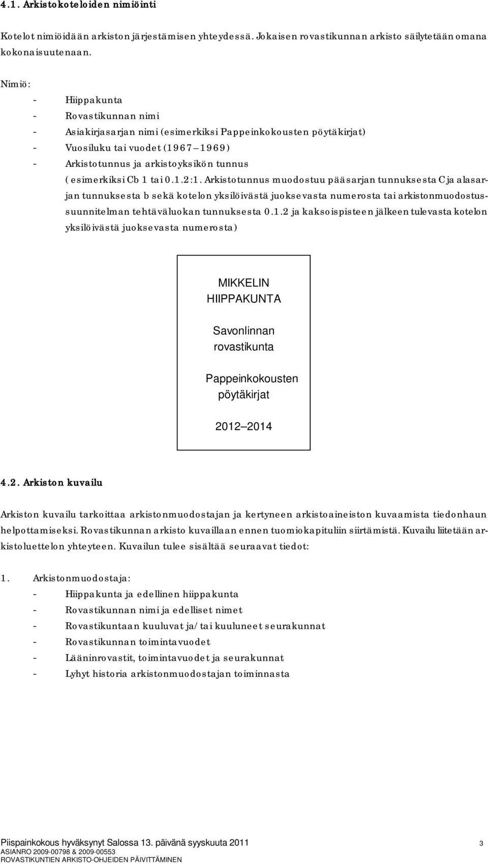 1 tai 0.1.2:1. Arkistotunnus muodostuu pääsarjan tunnuksesta C ja aasarjan tunnuksesta b sekä koteon yksiöivästä juoksevasta numerosta tai arkistonmuodostussuunniteman tehtäväuokan tunnuksesta 0.1.2 ja kaksoiisteen jäkeen tuevasta koteon yksiöivästä juoksevasta numerosta) MIKKELIN HIIPPAKUNTA Savoninnan rovastikunta Pappeinkokousten pöytäkirjat 2012 2014 4.