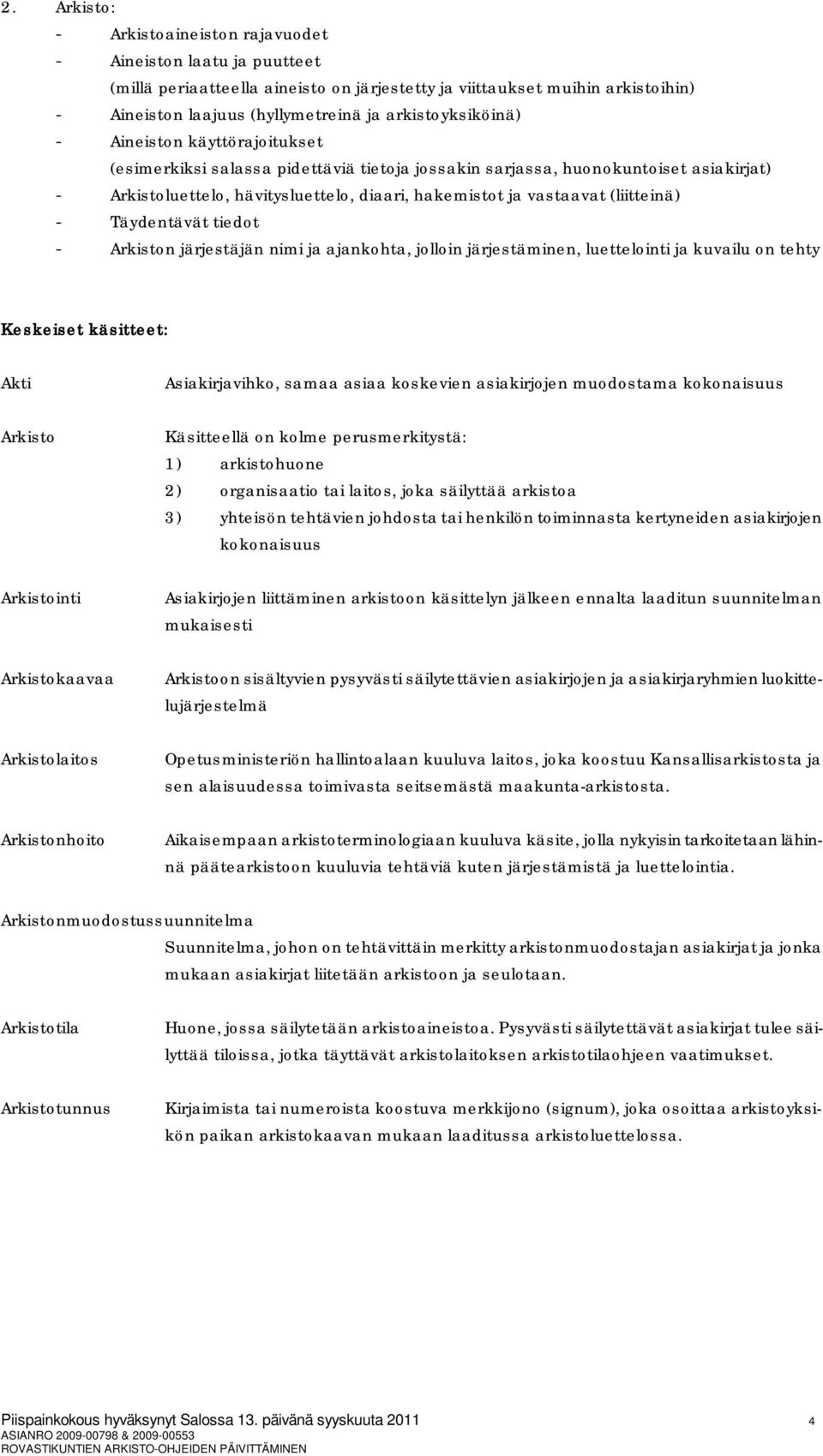 Täydentävät tiedot - Arkiston järjestäjän nimi ja ajankohta, jooin järjestäminen, uetteointi ja kuvaiu on tehty Keskeiset käsitteet: Akti Arkisto Arkistointi Arkistokaavaa Arkistoaitos Arkistonhoito