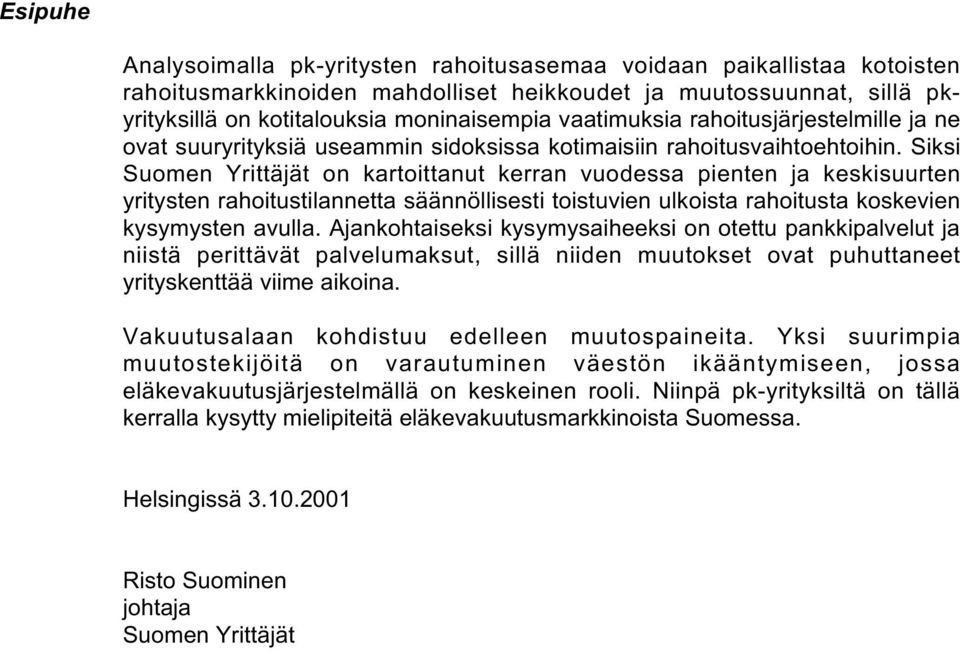 Siksi Suomen Yrittäjät on kartoittanut kerran vuodessa pienten ja keskisuurten yritysten rahoitustilannetta säännöllisesti toistuvien ulkoista rahoitusta koskevien kysymysten avulla.