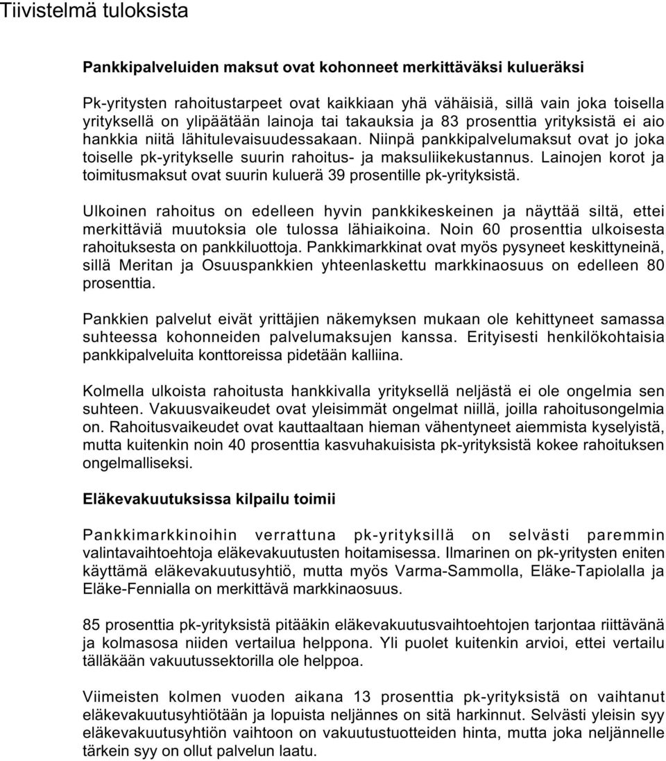 Niinpä pankkipalvelumaksut ovat jo joka toiselle pk-yritykselle suurin rahoitus- ja maksuliikekustannus. Lainojen korot ja toimitusmaksut ovat suurin kuluerä 39 prosentille pk-yrityksistä.