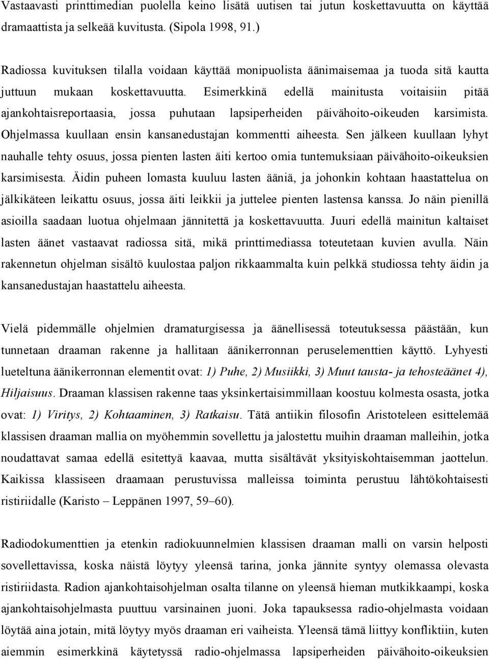 Esimerkkinä edellä mainitusta voitaisiin pitää ajankohtaisreportaasia, jossa puhutaan lapsiperheiden päivähoito oikeuden karsimista. Ohjelmassa kuullaan ensin kansanedustajan kommentti aiheesta.