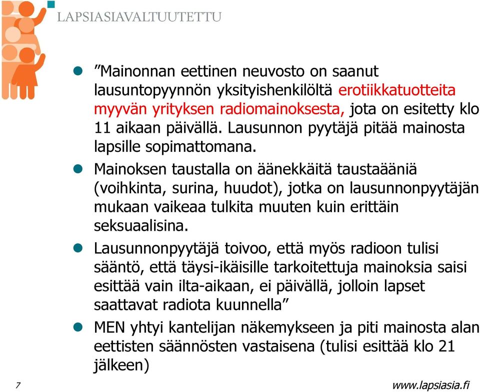 Mainoksen taustalla on äänekkäitä taustaääniä (voihkinta, surina, huudot), jotka on lausunnonpyytäjän mukaan vaikeaa tulkita muuten kuin erittäin seksuaalisina.