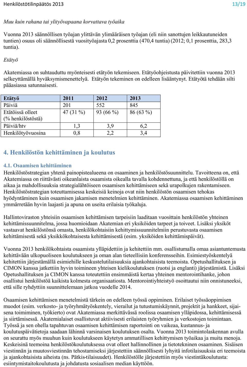 Etätyöohjeistusta päivitettiin vuonna 2013 selkeyttämällä hyväksymismenettelyä. Etätyön tekeminen on edelleen lisääntynyt. Etätyötä tehdään silti pääasiassa satunnaisesti.