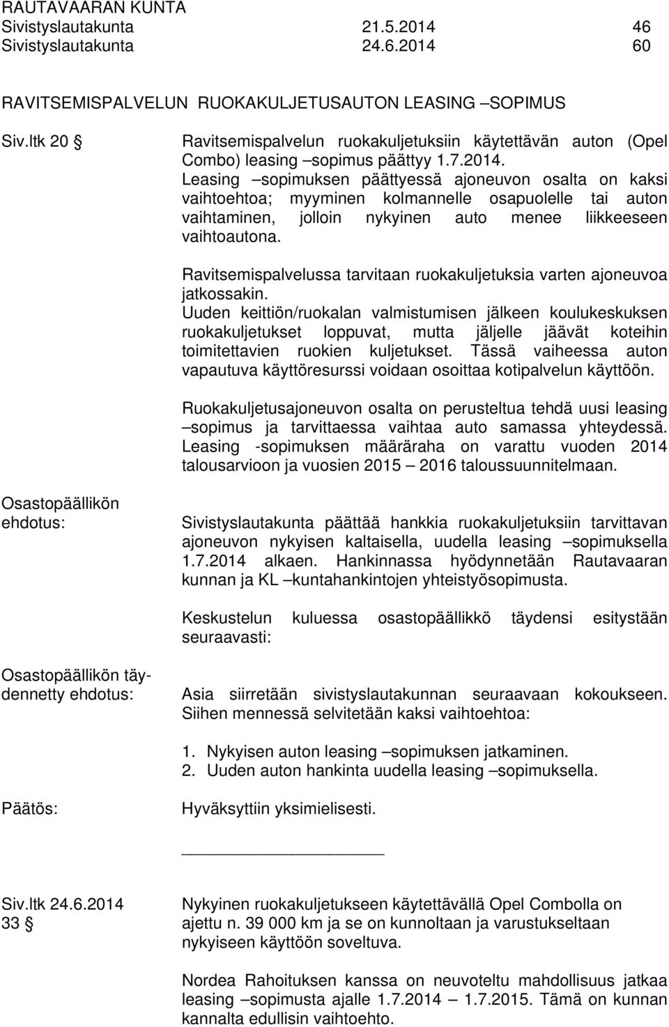 Leasing sopimuksen päättyessä ajoneuvon osalta on kaksi vaihtoehtoa; myyminen kolmannelle osapuolelle tai auton vaihtaminen, jolloin nykyinen auto menee liikkeeseen vaihtoautona.