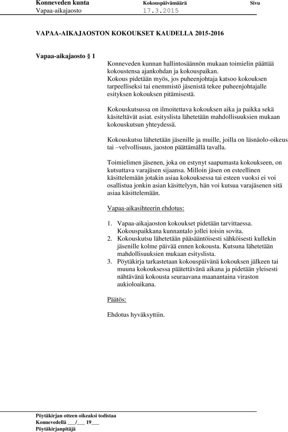 Kokouskutsussa on ilmoitettava kokouksen aika ja paikka sekä käsiteltävät asiat. esityslista lähetetään mahdollisuuksien mukaan kokouskutsun yhteydessä.