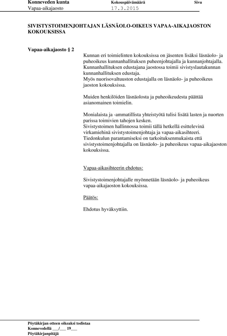 Myös nuorisovaltuuston edustajalla on läsnäolo- ja puheoikeus jaoston kokouksissa. Muiden henkilöiden läsnäolosta ja puheoikeudesta päättää asianomainen toimielin.